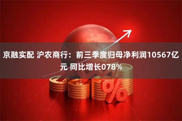 京融实配 沪农商行：前三季度归母净利润10567亿元 同比增长078%